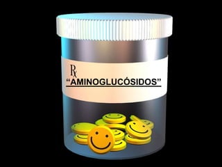“AMINOGLUCÓSIDOS”
 