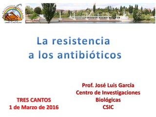 TRES CANTOS
1 de Marzo de 2016
Prof. José Luis García
Centro de Investigaciones
Biológicas
CSIC
 