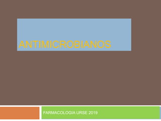 ANTIMICROBIANOS
FARMACOLOGIA URSE 2019
 