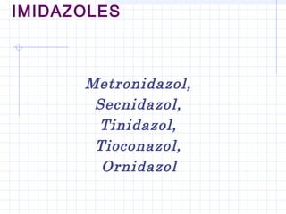 IMIDAZOLES
Metronidazol,
Secnidazol,
Tinidazol,
Tioconazol,
Ornidazol
 