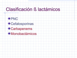Clasificación ß lactámicos
PNC
Cefalosporinas
Carbapenems
Monobactámicos
 