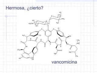 vancomicina
Hermosa, ¿cierto?
 