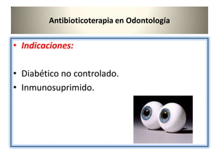 Antibioticoterapia en Odontología
• Indicaciones:
• Diabético no controlado.
• Inmunosuprimido.
 