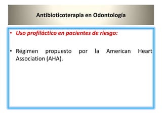 Antibioticoterapia en Odontología
• Uso profiláctico en pacientes de riesgo:
• Régimen propuesto por la American Heart
Association (AHA).
 