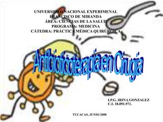 UNIVERSIDAD NACIONAL EXPERIMENAL
FRANCISCO DE MIRANDA
ÁREA: CIENCIAS DE LA SALUD
PROGRAMA: MEDICINA
CÁTEDRA: PRÁCTICA MÉDICA QUIRÚRGICA
I.P.G. IRINA GONZALEZ
C.I. 18.091.971.
TUCACAS, JUNIO 2008
 