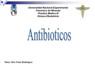 Universidad Nacional Experimental
Francisco de Miranda
Practica Medica III
Gineco-Obstetricia
Tutor: Dra Yenis Rodriguez
 