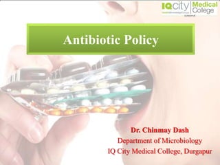 Antibiotic Policy
Dr. Chinmay Dash
Department of Microbiology
IQ City Medical College, Durgapur
 