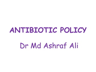 ANTIBIOTIC POLICY
Dr Md Ashraf Ali
 