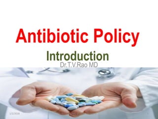 Antibiotic Policy
Introduction
Dr.T.V.Rao MD
1/2/2018 Dr.T.V.Rao MD @Antibiotic policy 1
 