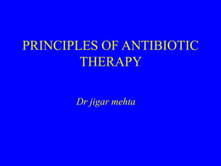 PRINCIPLES OF ANTIBIOTIC
THERAPY
Dr jigar mehta
 