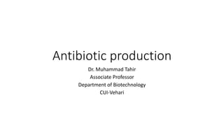 Antibiotic production
Dr. Muhammad Tahir
Associate Professor
Department of Biotechnology
CUI-Vehari
 