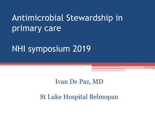 Antimicrobial Stewardship in
primary care
NHI symposium 2019
Ivan De Paz, MD
St Luke Hospital Belmopan
 