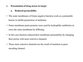 i. Presentation of drug access to target
a. Reduced permeability
• The outer membranes of Gram negative bacteria work as a...
