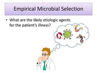 Empirical Microbial Selection
• What are the likely etiologic agents
for the patient’s illness?
 