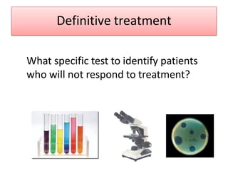 Definitive treatment
What specific test to identify patients
who will not respond to treatment?
 