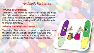 Antibiotic Resistance
What is an antibiotic?
Antibiotics, also known as antimicrobial drugs, are drugs
that fight infectio...