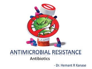 ANTIMICROBIAL RESISTANCE
- Dr. Hemant R Kanase1
Antibiotics
 