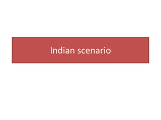 Indian scenario
 