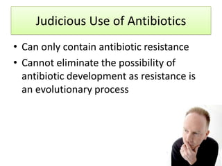 Judicious Use of Antibiotics
• Can only contain antibiotic resistance
• Cannot eliminate the possibility of
  antibiotic development as resistance is
  an evolutionary process
 