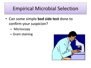 Empirical Microbial Selection
• Can some simple bed side test done to
  confirm your suspicion?
  – Microscopy
  – Gram staining
 