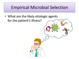 Empirical Microbial Selection
• What are the likely etiologic agents
  for the patient’s illness?
 