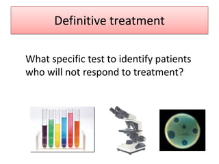 Definitive treatment

What specific test to identify patients
who will not respond to treatment?
 