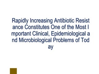 37
Rapidly Increasing Antibiotic Resist
ance Constitutes One of the Most I
mportant Clinical, Epidemiological a
nd Microbiological Problems of Tod
ay
 
