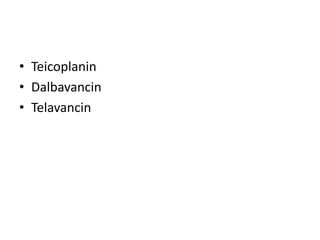 • Teicoplanin
• Dalbavancin
• Telavancin
 