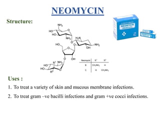 Structure:
Uses :
1. To treat a variety of skin and mucous membrane infections.
2. To treat gram –ve bacilli infections and gram +ve cocci infections.
NEOMYCIN
 