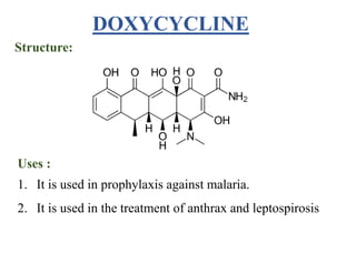 Structure:
Uses :
1. It is used in prophylaxis against malaria.
2. It is used in the treatment of anthrax and leptospirosis
DOXYCYCLINE
 