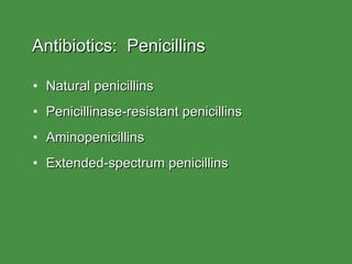 Antibiotics:  Penicillins Natural penicillins Penicillinase-resistant penicillins Aminopenicillins Extended-spectrum penicillins 