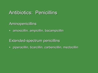 Antibiotics:  Penicillins Aminopenicillins amoxicillin, ampicillin, bacampicillin Extended-spectrum penicillins piperacillin, ticarcillin, carbenicillin, mezlocillin 
