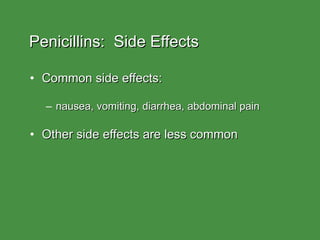 Penicillins:  Side Effects Common side effects: nausea, vomiting, diarrhea, abdominal pain Other side effects are less common 