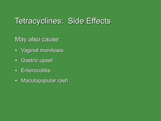 Tetracyclines:  Side Effects May also cause: Vaginal moniliasis Gastric upset Enterocolitis Maculopapular rash 