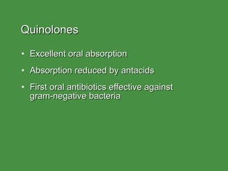 Quinolones Excellent oral absorption Absorption reduced by antacids First oral antibiotics effective against  gram-negative bacteria 