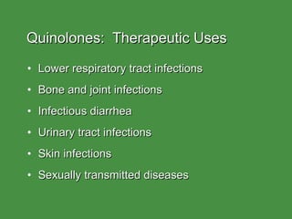 Quinolones:  Therapeutic Uses Lower respiratory tract infections Bone and joint infections Infectious diarrhea Urinary tract infections Skin infections Sexually transmitted diseases 