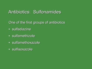Antibiotics:  Sulfonamides One of the first groups of antibiotics sulfadiazine sulfamethizole sulfamethoxazole sulfisoxazole 