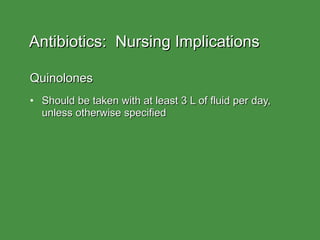 Antibiotics:  Nursing Implications Quinolones Should be taken with at least 3 L of fluid per day, unless otherwise specified 