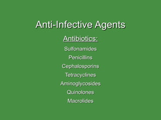 Anti-Infective Agents Antibiotics: Sulfonamides Penicillins Cephalosporins Tetracyclines Aminoglycosides Quinolones Macrolides 
