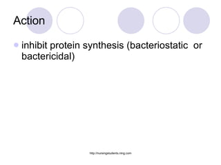 Action inhibit protein synthesis (bacteriostatic  or bactericidal) 