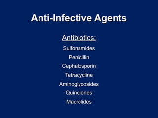 Anti-Infective Agents
       Antibiotics:
       Sulfonamides
         Penicillin
       Cephalosporin
        Tetracycline
      Aminoglycosides
        Quinolones
        Macrolides
 