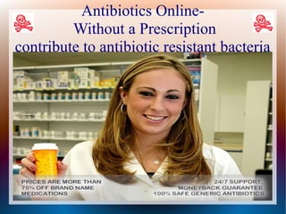 Antibiotics Online-
Without a Prescription
contribute to antibiotic resistant bacteria
 