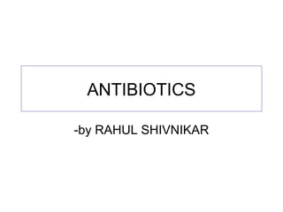 ANTIBIOTICS
-by RAHUL SHIVNIKAR

 