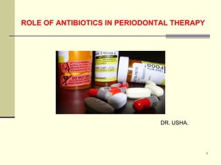 ROLE OF ANTIBIOTICS IN PERIODONTAL THERAPY
DR. USHA.
1
 