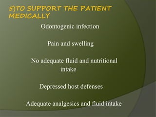 5)TO SUPPORT THE PATIENT
MEDICALLY
Odontogenic infection
Pain and swelling
No adequate fluid and nutritional
intake
Depres...