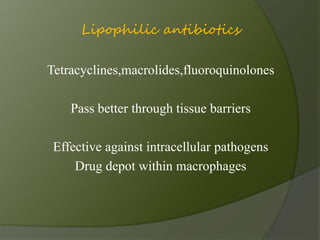 Lipophilic antibiotics
Tetracyclines,macrolides,fluoroquinolones
Pass better through tissue barriers
Effective against int...