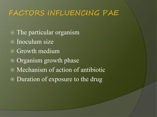 FACTORS INFLUENCING PAE
 The particular organism
 Inoculum size
 Growth medium
 Organism growth phase
 Mechanism of a...