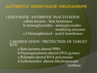 ANTIBIOTIC RESISTANCE MECHANISMS
1.ENZYMATIC ANTIBIOTIC INACTIVATION
a.Beta-lactams - beta lactamases
b.Aminoglycosides - ...