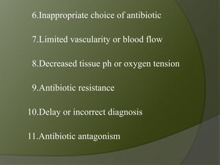 6.Inappropriate choice of antibiotic
7.Limited vascularity or blood flow
8.Decreased tissue ph or oxygen tension
9.Antibio...