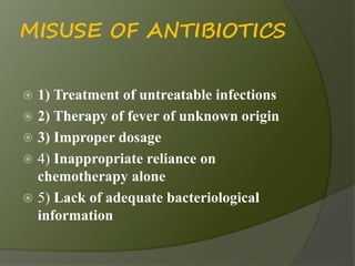 MISUSE OF ANTIBIOTICS
 1) Treatment of untreatable infections
 2) Therapy of fever of unknown origin
 3) Improper dosag...